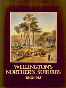 Wellington: Wellington's Northern Suburbs, 1840-1918 by Julie Bremner