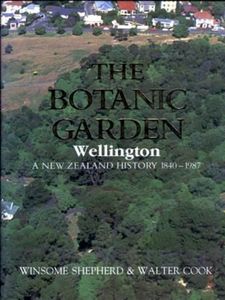 Wellington: Botanic Garden Wellington: a New Zealand History, 1840-1987 by Walter Cook and Winsome Shepherd