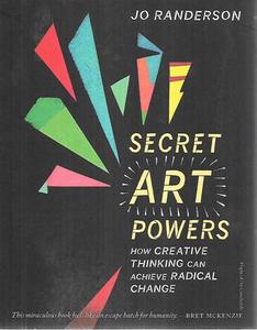 Nz Art: Secret Art Powers: How Creative Thinking Can Achieve Radical Change by Jo Randerson