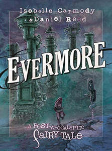 Graphic Novels: Evermore : A Post-Apocalyptic Fairy Tale  by Isobelle Carmody and Daniel Reed
