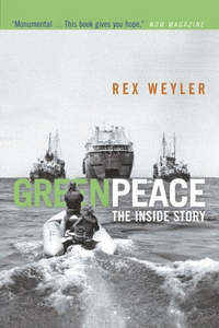Non Fiction: Greenpeace The Inside Story; How A Group Of Ecologists, Journalists And Visionaries Changed Our World by Rex Weyler