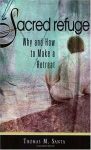 Religion: Sacred Refuge Why And How To Make A Retreat by Thomas M. Santa