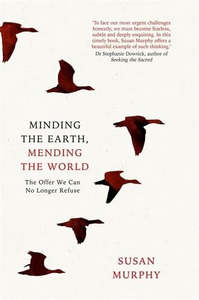 Minding The Earth, Mending The World The Offer We Can No Longer Refuse by Susan Murphy