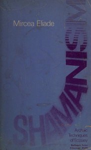 Religion: Shamanism: Archaic Techniques Of Ecstasy by Mircea Eliade