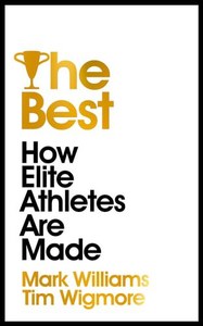 The Best How Champions Are Made by Tim Wigmore and Mark Williams