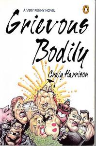 New Zealand Fiction: Grievous Bodily: a Very Funny Novel by Craig Harrison