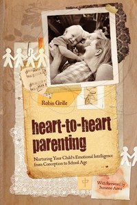 Heart-To-Heart Parenting by Robin Grille