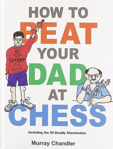 How To Beat Your Dad At Chess by Murray Chandler
