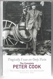 Tragically I Was An Only Twin : The Complete Peter Cook by Peter Cook