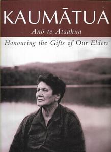 Maori: Kaumātua: Anō Te Ātaahua - Honouring The Gifts Of Our Elders by Nicholas Twist