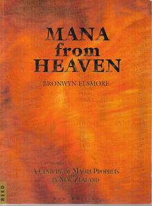 Maori: Mana From Heaven - A Century Of Maori Prophets In New Zealand by Bronwyn Elsmore