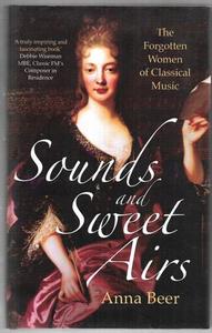 Music: Sounds And Sweet Airs The Forgotten Women Of Classical Music by Anna R. Beer
