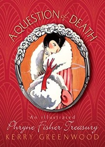Mysteries: A Question Of Death: An Illustrated Phryne Fisher Treasury by Kerry Greenwood