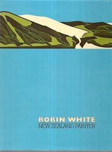 Robin White: New Zealand Painter by Alister Taylor and Robin White