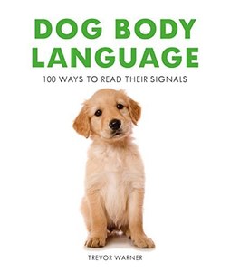Animals: Dog Body Language: 100 Ways To Read Their Signals by Trevor Warner