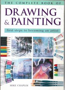 The Complete Book Of Drawing & Painting First Steps To Becoming An Artist by Mike Chaplin