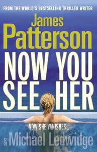 Now You See Her - Now She Vanishes by Michael Ledwidge and James Patterson