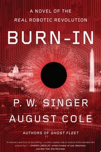 Burn-In A Novel Of The Real Robotic Revolution by August Cole and P. W. Singer