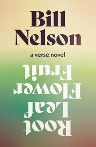 Root Leaf Flower Fruit: A Verse Novel by Bill Nelson
