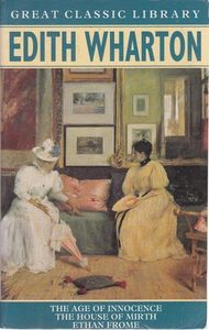 Classics: The Age Of Innocence ; The House Of Mirth ; Ethan Frome by Edith Wharton