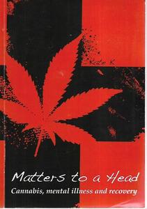 Matters To A Head: Cannabis, Mental Illness And Recovery by Kate K.