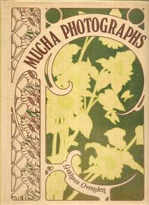 Art: Mucha Photographs by Alphonse Mucha and Graham Ovenden