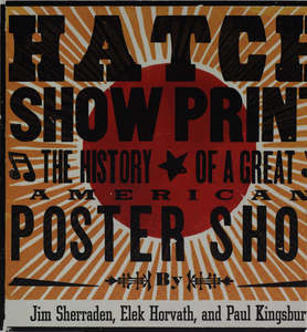 Art: Hatch Show Print: The History Of A Great American Poster Shop by Elek Horvath and Paul Kingsbury and Jim Sherrarden