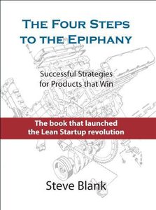 The Four Steps To The Epiphany: Successful Strategies For Products That Win by Steve Blank