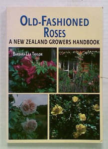 Old-Fashioned Roses : a New Zealand Growers Handbook by Barbara Lea Taylor