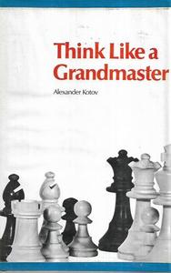 Think Like A Grandmaster by Alexander Kotov