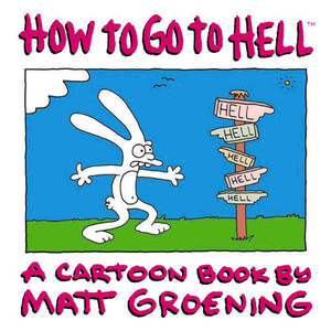 How To Go To Hell: A Cartoon Book By Matt Groening by Matt Groening