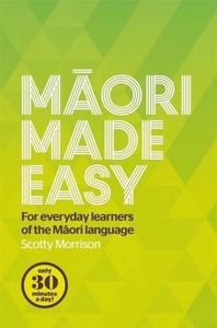 Maori Made Easy - For Everyday Learners of the Maori Language by Scotty Morrison