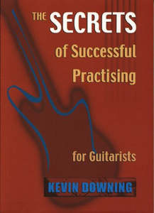 Music: The Secrets Of Successful Practising For Guitarists by Kevin Downing