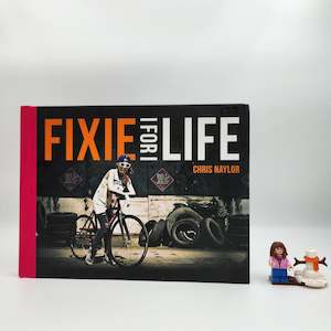 Fixie For Life: Urban Fixed-Gear Style and Culture - Chris Naylor