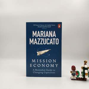 Mission Economy: A Moonshot Guide to Changing Capitalism - Mariana Mazzucato
