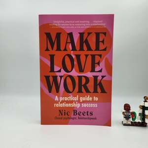 Self Help: Make Love Work: A Practical Guide to Relationship Success - Nic Beets
