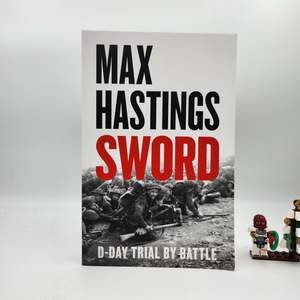 Autobiography And Biography: Sword: D-Day – Trial by Battle - Max Hastings