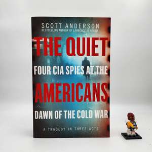 The Quiet Americans: Four CIA Spies at the Dawn of the Cold War—A Tragedy in Three Acts
