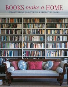 Architecture Home and Garden: Books Make a Home: Elegant Ideas for Storing and Displaying Books