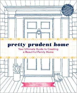 Architecture Home and Garden: Pretty Prudent Home Your Ultimate Guide to Creating a Beautiful Family Home