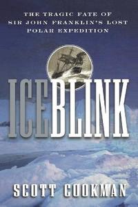 History: Ice Blink: The Tragic Fate of Sir John Franklin’s Lost Polar Expedition
