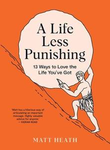 Life Less Punishing: 13 Ways To Love the Life You’ve Got