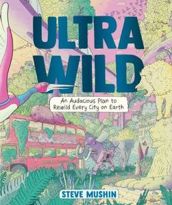Ultrawild An Audacious Plan to Rewild Every City on Earth (Winner: Best Non-fict&hellip;