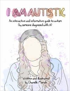 I Am Autistic An Interactive and Informative Guide to Autism (by Someone Diagnosed with It)