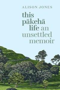 This Pakeha Life: an Unsettled Memoir