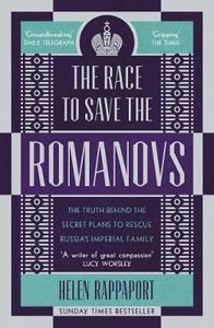 History: Race to Save the Romanovs: the Truth Behind the Secret Plans to Rescue Russia’s Imperial Family