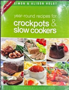 Year-Round Recipes for Crockpots & Slow Cookers - By Simon Holst, Alison Holst