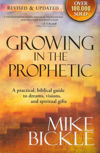 Growing In The Prophetic by Mike Bickle. Christian Resource Centre