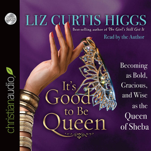 Audio Books: It's Good to Be Queen: Becoming as Bold, Gracious, and Wise as the Queen of Sheba Audio 4 CDs by Liz Curtis Higgs (Author, Narrator). Christian Resource Centre