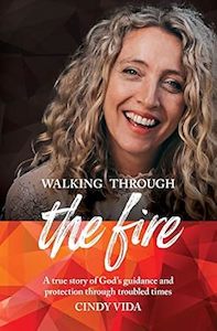 Walking Through the Fire: A True Story of God's Guidance and Protection Thr&hellip;